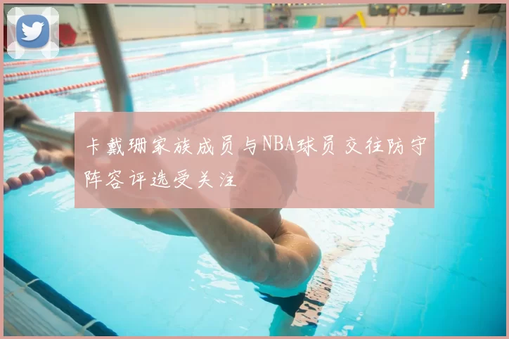 卡戴珊家族成员与NBA球员交往防守阵容评选受关注