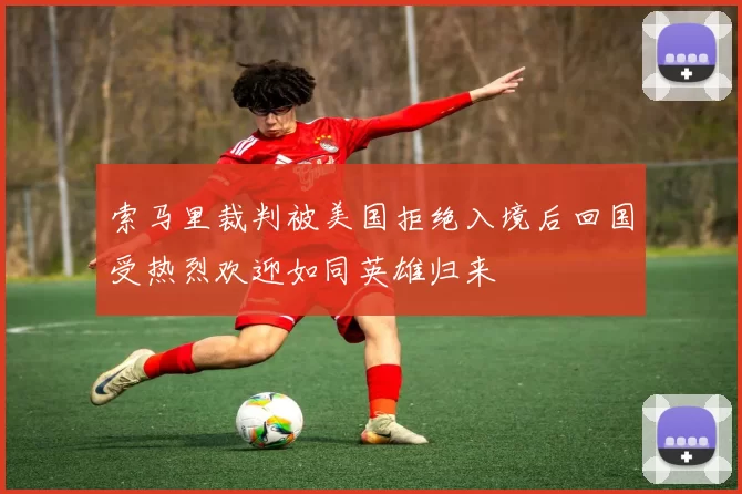 索马里裁判被美国拒绝入境后回国受热烈欢迎如同英雄归来