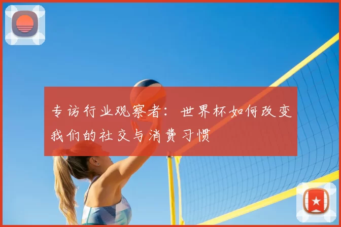 专访行业观察者：世界杯如何改变我们的社交与消费习惯
