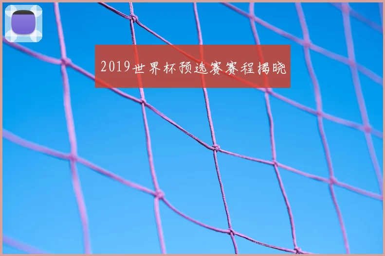 2019世界杯预选赛赛程揭晓
