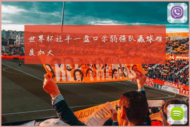 世界杯让半一盘口示弱强队赢球难度加大