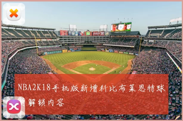 NBA2K18手机版新增科比布莱恩特球员解锁内容