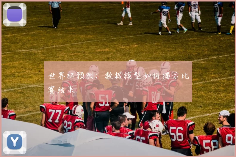 世界杯预测：数据模型如何揭示比赛结果
