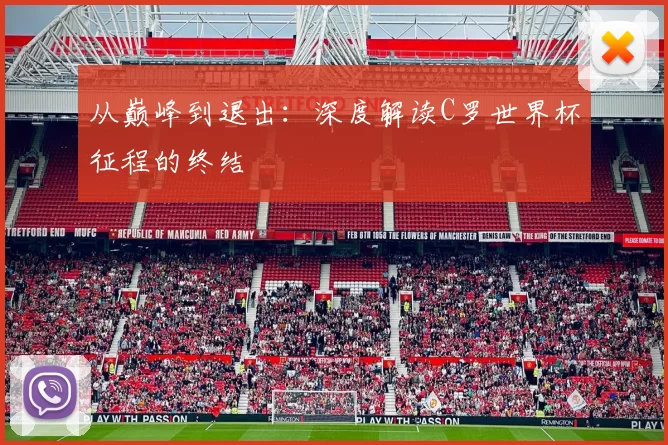 从巅峰到退出：深度解读C罗世界杯征程的终结