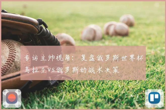专访主帅视角：复盘俄罗斯世界杯乌拉圭vs俄罗斯的战术决策