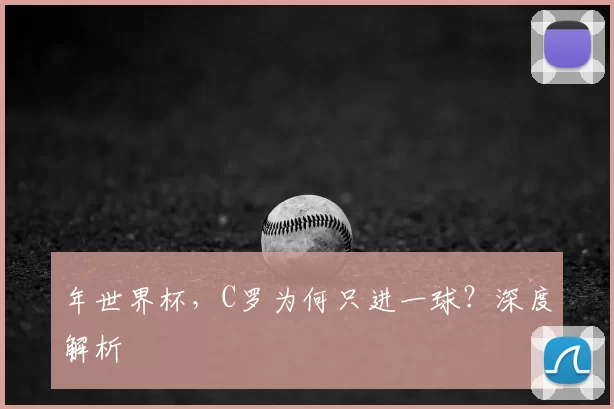 年世界杯，C罗为何只进一球？深度解析