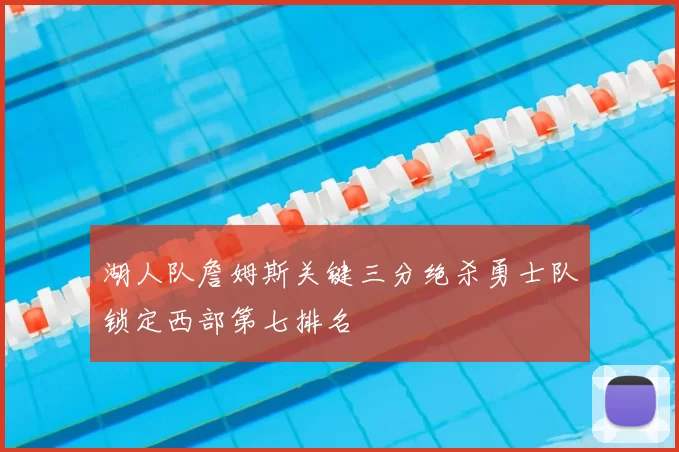 湖人队詹姆斯关键三分绝杀勇士队锁定西部第七排名