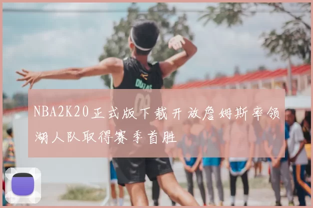 NBA2K20正式版下载开放詹姆斯率领湖人队取得赛季首胜