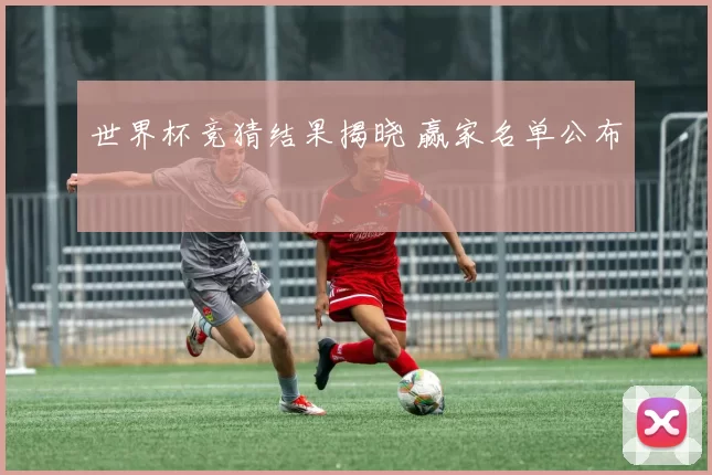 世界杯竞猜结果揭晓 赢家名单公布