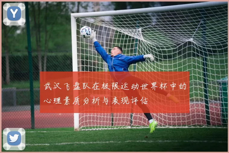 武汉飞盘队在极限运动世界杯中的心理素质分析与表现评估