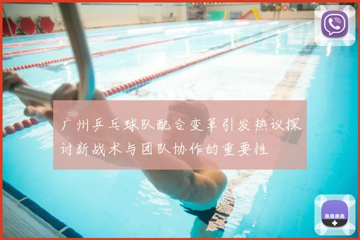 广州乒乓球队配合变革引发热议探讨新战术与团队协作的重要性