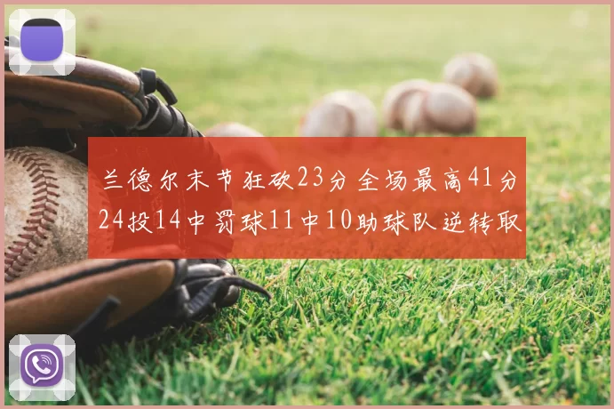 兰德尔末节狂砍23分全场最高41分24投14中罚球11中10助球队逆转取胜