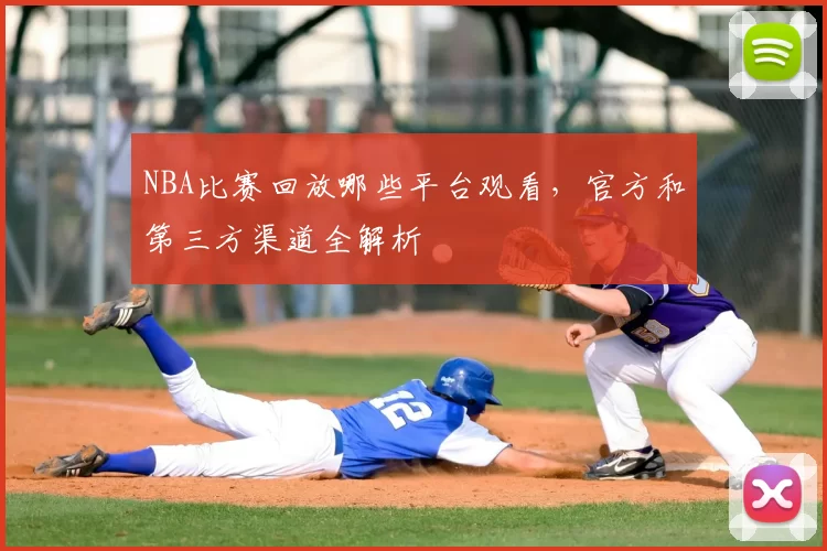 NBA比赛回放哪些平台观看，官方和第三方渠道全解析